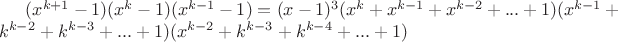 $(x^{k+1}-1)(x^{k}-1)(x^{k-1}-1)=(x-1)^{3}(x^{k}+x^{k-1}+x^{k-2}+...+1)(x^{k-1}+k^{k-2}+k^{k-3}+...+1)(x^{k-2}+k^{k-3}+k^{k-4}+...+1)$