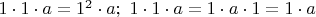 $1\cdot1\cdot a=1^2\cdot a;\ 1\cdot1\cdot a=1\cdot a\cdot 1=1\cdot a$