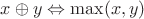 $x\oplus y \Leftrightarrow \max(x,y)$
