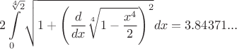 $$2\int\limits_{0}^{\sqrt[4]{2}}\sqrt{1+\left(\frac{d}{dx}\sqrt[4]{1-\frac{x^4}{2}}\right)^2}dx=3.84371...$$