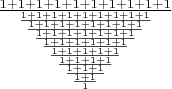 $\frac{ 1+1+1+1+1+1+1+1+1+1 }{ \frac{ 1+1+1+1+1+1+1+1+1 }{ \frac{ 1+1+1+1+1+1+1+1 }{ \frac{ 1+1+1+1+1+1+1 }{ \frac{ 1+1+1+1+1+1 }{ \frac{ 1+1+1+1+1 }{ \frac{ 1+1+1+1 }{ \frac{ 1+1+1 }{ \frac{ 1+1 }{ 1 }  }  }  }  }  }  }  }  }$