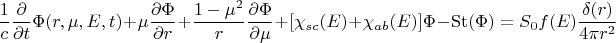 $$\frac{1}{c}\frac{\partial }{{\partial t}}\Phi (r,\mu ,E,t) + \mu \frac{{\partial \Phi }}{{\partial r}} + \frac{{1 - {\mu ^2}}}{r}\frac{{\partial \Phi }}{{\partial \mu }} + [{\chi _{sc}}(E) + {\chi _{ab}}(E)]\Phi  - \operatorname{St} (\Phi ) = {S_0}f(E)\frac{{\delta (r)}}{{4\pi {r^2}}}$$