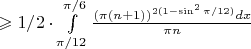 $\geqslant 1/2 \cdot \int\limits_{\pi/12}^{\pi/6} \frac{(\pi (n + 1))^{2(1 - \sin^2{\pi/12})}dx}{\pi n}$