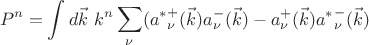 $$ P^n=\int d\vec k ~ k^n \sum\limits_\nu ({a^*}^+_\nu(\vec k) a^-_\nu (\vec k) - a^+_\nu(\vec k) {a^*}^-_\nu (\vec k) $$