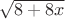 $\sqrt{8+8x}$
