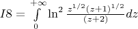 $I8 = \int\limits_0^{+\infty} \ln^2 \frac{z^{1/2}(z+1)^{1/2}}{(z+2)}dz$