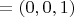 $= (0, 0, 1)$