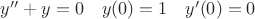 $y'' + y = 0\quad y(0) = 1\quad y'(0) = 0$