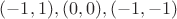 $(-1,1), (0,0), (-1,-1) $