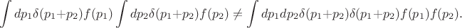 $$\int dp_1\delta(p_1+p_2)f(p_1)\int dp_2\delta(p_1+p_2)f(p_2)\neq\int dp_1dp_2\delta(p_1+p_2)\delta(p_1+p_2)f(p_1)f(p_2).$$