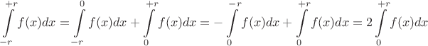 $$\int\limits_{-r}^{+r}f(x)dx=\int\limits_{-r}^{0}f(x)dx+\int\limits_{0}^{+r}f(x)dx=-\int\limits_{0}^{-r}f(x)dx+\int\limits_{0}^{+r}f(x)dx=2\int\limits_{0}^{+r}f(x)dx$$