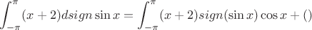 $$\int_{-\pi}^{\pi } (x+2) dsign\sin x = \int_{-\pi}^{\pi } (x+2)sign(\sin x) \cos x  +  (здесь считаю точки разрыва) $$