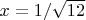 $x=1/\sqrt{12}$