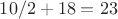 $10/2+18=23$ $10/2+18=23$