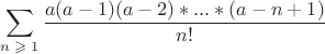 $$\sum_\text{$n \geqslant 1$}{\frac {a(a-1)(a-2)*...*(a-n+1)} {n!}}