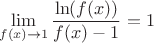 $$
\lim\limits_{f(x)\to 1} \frac {\ln(f(x))} {f(x) - 1} = 1
$$