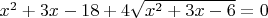 $x^2+3x-18+4\sqrt{x^2+3x-6}=0$
