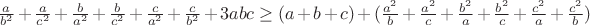 $\frac{a}{b^2}+\frac{a}{c^2}+\frac{b}{a^2}+\frac{b}{c^2}+\frac{c}{a^2}+\frac{c}{b^2}+3abc \ge (a+b+c)+(\frac{a^2}{b}+\frac{a^2}{c}+\frac{b^2}{a}+\frac{b^2}{c}+\frac{c^2}{a}+\frac{c^2}{b})$