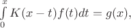 $\int\limits_0^xK(x - t)f(t)dt = g(x),$