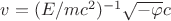 $v=(E/mc^2)^{-1}\sqrt{-\varphi}c$ $v=(E/mc^2)^{-1}\sqrt{-\varphi}c$