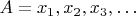 $A=x_1, x_2, x_3, \ldots$