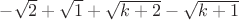 $- \sqrt{2} + \sqrt{1} + \sqrt{k+2} - \sqrt{k+1}$
