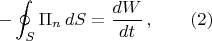 $$-\oint_S \Pi_n \, dS = \dfrac{dW}{dt} \, , \qquad (2)$$