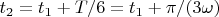 $t_2 = t_1 + T/6 = t_1 + \pi / (3 \omega)$