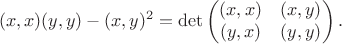 $$(x,x)(y,y)-(x,y)^2=\det\begin{pmatrix}(x,x)&(x,y)\\(y,x)&(y,y)\end{pmatrix}.$$