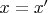 $x=x&rsquo;$