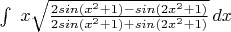 $\int \ x\sqrt {\frac {2sin(x^{2} + 1) - sin(2x^{2} + 1)}{2sin(x^{2} + 1) + sin(2x^{2} + 1)}}\,dx$
