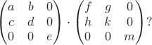 $$\begin{pmatrix}a&b&0\\c&d&0\\0&0&e\end{pmatrix}\cdot\begin{pmatrix}f&g&0\\h&k&0\\0&0&m\end{pmatrix}?$$