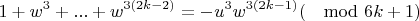 $$1+w^3+...+w^{3(2k-2)}=-u^3w^{3(2k-1)}(\mod 6k+1)$$