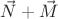 $\vec{N}+\vec{M}$