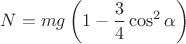 $$N=mg\left(1-\dfrac{3}{4}\cos^{2}{\alpha}\right)$$
