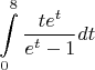 $$\int\limits_{0}^{8}  {\frac{{t e^t}}{e^t-1}dt} $$