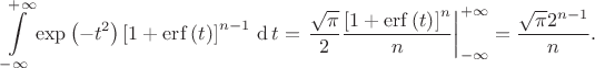 \begin{equation*}
\int\limits_{-\infty}^{+\infty} 
 \exp\left(-t^2\right)
 \left[1 + \mathop\mathrm{erf}\left(t\right)\right]^{n-1}
\,\mathop{\mathrm{d{}}} t
=
\left.
 \dfrac{\sqrt\pi}{2} 
 \dfrac{\left[1 + \mathop\mathrm{erf}\left(t\right)\right]^n}{n} 
\right|_{-\infty}^{+\infty}
=
\dfrac{\sqrt\pi 2^{n-1}}{n}
.
\end{equation*}