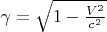 $\gamma = \sqrt{1 - \frac{V^2}{c^2}}$