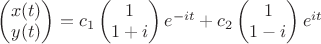 $\begin{pmatrix}x(t)\\y(t)\end{pmatrix}=c_1\begin{pmatrix}1\\1+i\end{pmatrix}e^{-it}+c_2\begin{pmatrix}1\\1-i\end{pmatrix}e^{it}$
