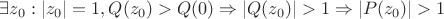 $\exists z_0:\left\lvert z_0\right\rvert=1, Q(z_0)>Q(0)\Rightarrow \left\lvert Q(z_0)\right\rvert>1\Rightarrow \left\lvert P(z_0)\right\rvert>1$