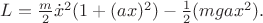 $L=\frac{m}{2} \dot{x}^2(1+(a x)^2)-\frac{1}{2}(mgax^2).$