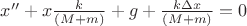 $x''+x\frac{k}{(M+m)}+g+\frac{k\Delta x}{(M+m)}=0$