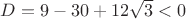 $D=9-30+12\sqrt3<0$