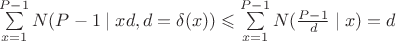 $\sum\limits_{x=1}^{P-1}N(P-1\mid xd, d=\delta(x))\leqslant \sum\limits_{x=1}^{P-1}N(\frac{P-1}{d}\mid x)=d$