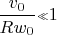 $\dfrac{v_0}{Rw_0} \flqq 1$