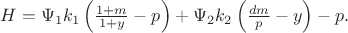 $H = {\Psi _1}{k_1}\left( {{{1 + m} \over {1 + y}} - p} \right) + {\Psi _2}{k_2}\left( {{{dm} \over p} - y} \right) - p.$