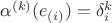 $\alpha^{(k)}(e_{(i)})=\delta_i^k$ $\alpha^{(k)}(e_{(i)})=\delta_i^k$