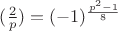 $(\frac{2}{p})=(-1)^{\frac{p^2-1}{8}}$