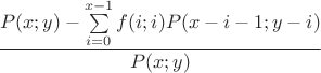 $$\frac{P(x;y)-\sum\limits_{i=0}^{x-1}f(i;i)P(x-i-1;y-i)}{P(x;y)}$$