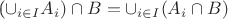 (\cup_{i \in I} A_i) \cap B = \cup_{i \in I} (A_i \cap B)